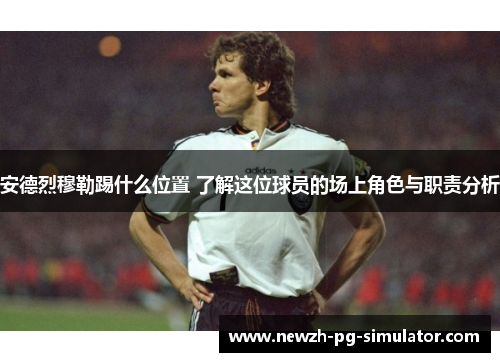 安德烈穆勒踢什么位置 了解这位球员的场上角色与职责分析