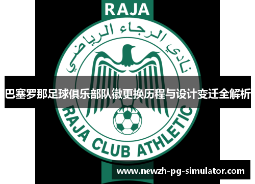 巴塞罗那足球俱乐部队徽更换历程与设计变迁全解析