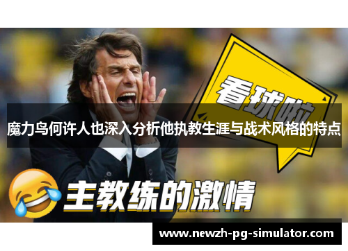 魔力鸟何许人也深入分析他执教生涯与战术风格的特点