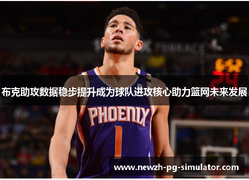 布克助攻数据稳步提升成为球队进攻核心助力篮网未来发展