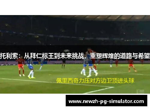 托利索：从拜仁标王到未来挑战，重塑辉煌的道路与希望