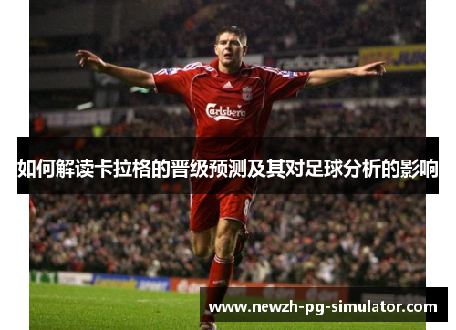 如何解读卡拉格的晋级预测及其对足球分析的影响