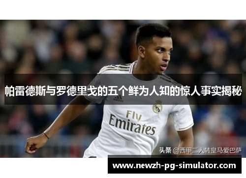 帕雷德斯与罗德里戈的五个鲜为人知的惊人事实揭秘