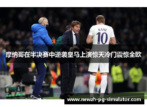 摩纳哥在半决赛中逆袭皇马上演惊天冷门震惊全欧