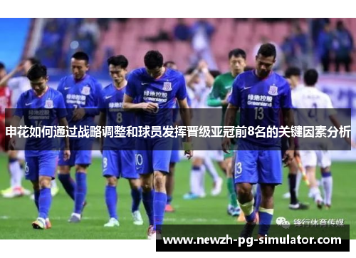 申花如何通过战略调整和球员发挥晋级亚冠前8名的关键因素分析